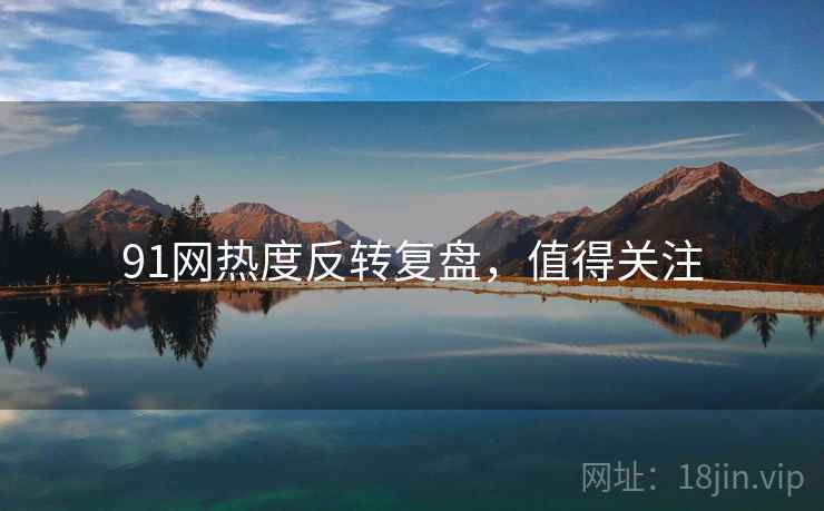 91网热度反转复盘,值得关注