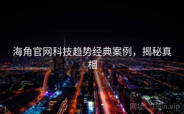 海角官网科技趋势经典案例，揭秘真相