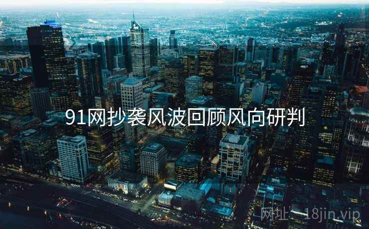 91网抄袭风波回顾风向研判